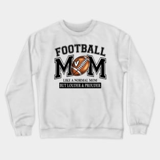 Football Mom Like A Normal Mom But Louder And Prouder Crewneck Sweatshirt
